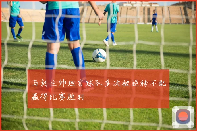 马刺主帅坦言球队多次被逆转不配赢得比赛胜利